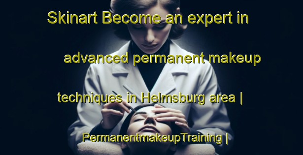 Skinart Become an expert in advanced permanent makeup techniques in Helmsburg area | PermanentmakeupTraining | PermanentmakeupClasses | SkinartTraining-United States